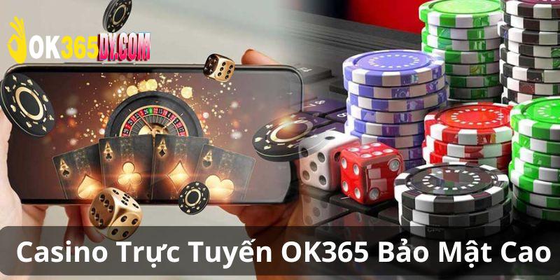 Casino OK365 bảo mật hiện đại, an toàn 