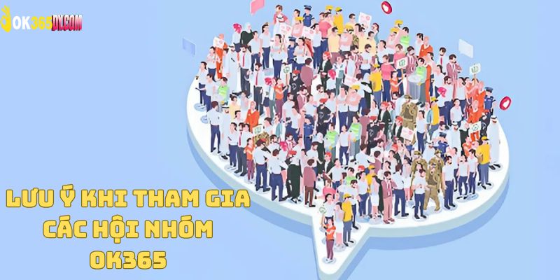 Lưu ý khi tham gia các hội nhóm OK365 